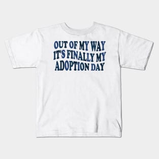 Out of my way it's finally my adoption day Kids T-Shirt